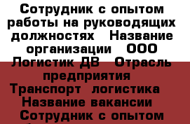 Сотрудник с опытом работы на руководящих должностях › Название организации ­ ООО Логистик ДВ › Отрасль предприятия ­ Транспорт, логистика  › Название вакансии ­ Сотрудник с опытом работы на руководящих должностя - Приморский край, Владивосток г. Работа » Вакансии   